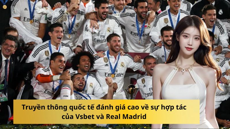 Truyền thông quốc tế đánh giá cao về sự hợp tác của Vsbet và Real Madrid